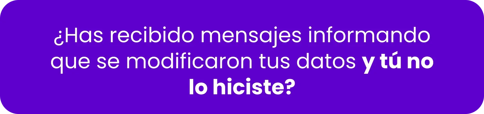 ¿Has recibido mensajes informando que se modificaron tus datos y tú no lo hiciste?