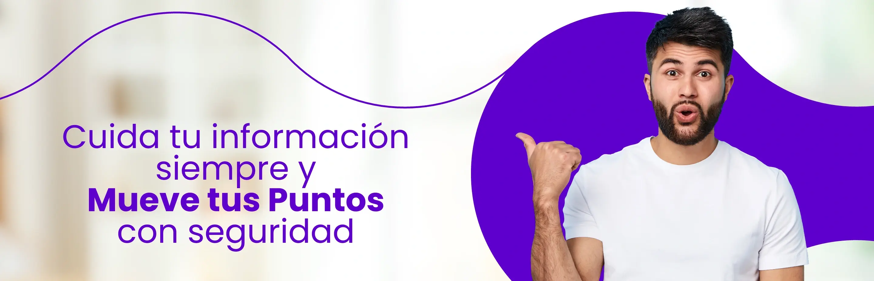 Cuida tu información siempre y
Mueve tus Puntos con seguridad